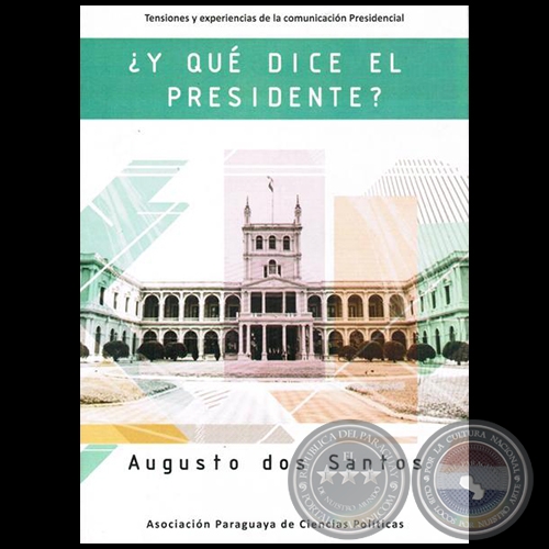 ¿Y QUÉ DICE EL PRESIDENTE? : TENSIONES Y EXPERIENCIAS DE LA COMUNICACIÓN PRESIDENCIAL - Autor: AUGUSTO DOS SANTOS - Año 2015